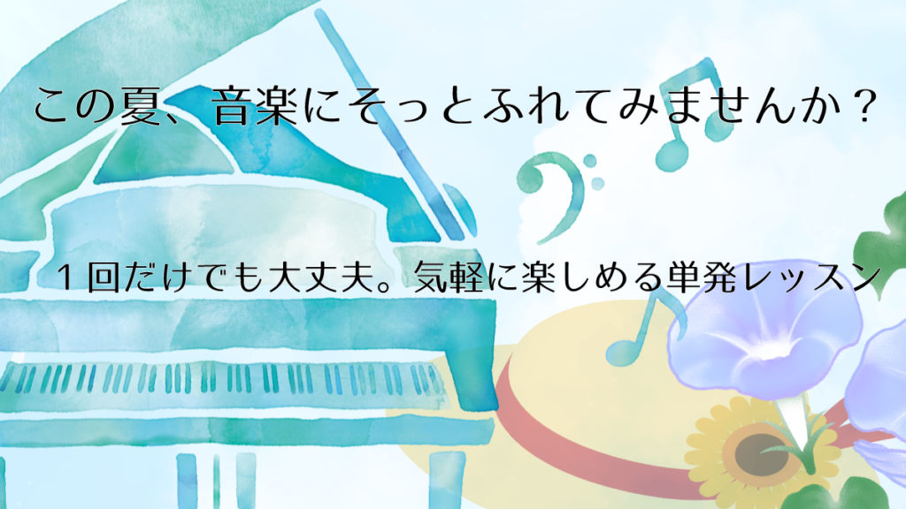 この夏、音楽にそっとふれてみませんか?1回だけでも大丈夫。気軽に楽しめる単発レッスン